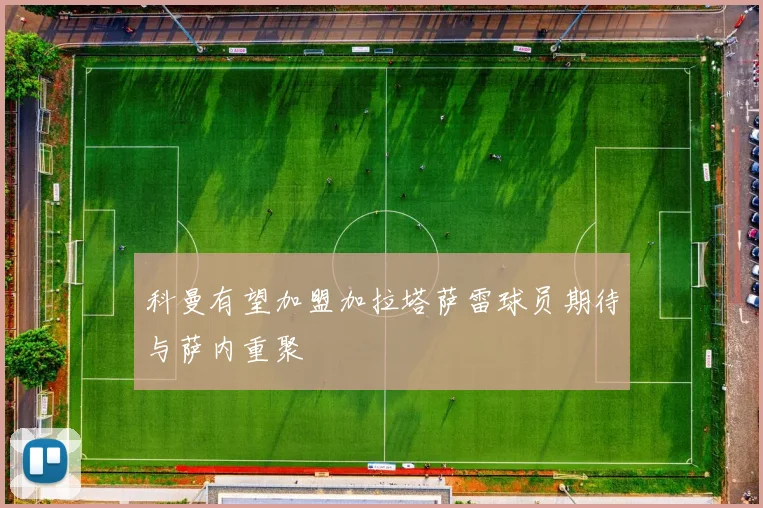 科曼有望加盟加拉塔萨雷球员期待与萨内重聚